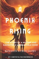 A Phoenix Rising: The story of a Mother and Daughter’s unbreakable bond B0CFCXD1XH Book Cover