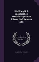 Die K�niglich S�chsischen Medizinal-gesetze �lterer Und Neuerer Zeit 134089498X Book Cover