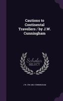 Cautions to Continental Travellers / By J.W. Cunningham 0526495456 Book Cover