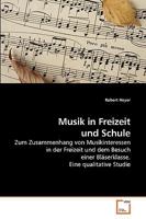 Musik in Freizeit und Schule: Zum Zusammenhang von Musikinteressen in der Freizeit und dem Besuch einer Bläserklasse. Eine qualitative Studie 3639204700 Book Cover