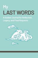 My Last Words: A Guided Journal for Reflection, Legacy, Final Requests, and a Good Death 1733668764 Book Cover