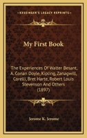 My First Book: The Experiences Of Walter Besant, A. Conan Doyle, Kipling, Zanagwill, Corelli, Bret Harte, Robert Louis Stevenson And Others (1897) B0BNKFXFZV Book Cover