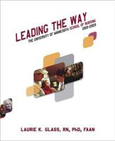 Leading the Way - The University of Minnesota School of Nursing 1909-2009 1934690228 Book Cover