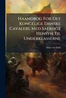 Haandbog For Det Kongelige Danske Cavaleri, Med Saersigt Hensyn Til Underklasserne 1286297605 Book Cover