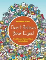 Don't Believe Your Eyes! the Ultimate Hidden Object Activity Book 1683212665 Book Cover