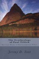 The Ecotheology of Paul Tillich: The Spiritual Roots of Environmental Ethics 1449591140 Book Cover