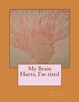 My Brain hurts, I'm tired 1493623354 Book Cover