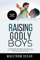 Raising Godly Boys: Simple Biblical Strategies to Discipline with Love, Strengthen Your Son's Faith, and Prepare Him to Become a Man of God B0GX2RW12Q Book Cover