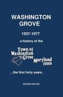 Washington Grove 1937-1977: a history of the Town of Washington Grove, Maryland...the first forty years 1091782997 Book Cover