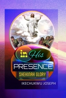 In His Presence: Shekinah Glory B0BN181877 Book Cover
