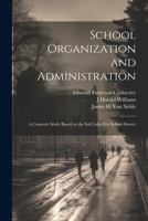 School Organization and Administration: A Concrete Study Based on the Salt Lake City School Survey 1022205919 Book Cover