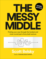 The Messy Middle: Finding Your Way Through the Hardest and Most Crucial Part of Any Bold Venture 0735218072 Book Cover