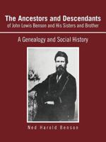 The Ancestors and Descendants of John Lewis Benson and His Sisters and Brother: A Genealogy and Social History 1467024422 Book Cover