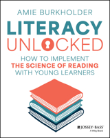 Literacy Unlocked: How to Implement the Science of Reading with Young Learners 1394285248 Book Cover