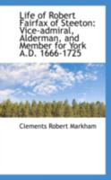 Life of Robert Fairfax of Steeton: Vice-admiral, Alderman, and Member for York A.D. 1666-1725 9353955416 Book Cover