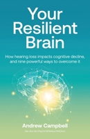 Your Resilient Brain: How hearing loss impacts cognitive decline, and nine powerful ways to overcome it 0645259802 Book Cover