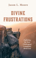 Divine Frustrations: Exploring the Most Challenging Complaints about God B0CPHNNWNG Book Cover