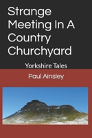 Strange Meeting In A Country Churchyard: Yorkshire Tales 1521286183 Book Cover