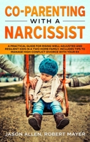 Co-Parenting with a Narcissist: A Practical Guide for Rising Well-Adjusted and Resilient Kids in a Two Home Family. Includes Tips to Manage High-Conflict Divorce With your Ex 1801470049 Book Cover