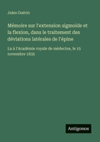Mémoire sur l'extension sigmoïde et la flexion, dans le traitement des déviations latérales de l'épine: Lu à l'Académie royale de médecine, le 15 novembre 1835 (French Edition) 3563212864 Book Cover