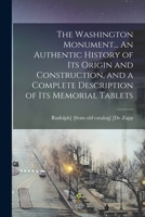 The Washington Monument... An Authentic History of its Origin and Construction, and a Complete Description of its Memorial Tablets 1017693226 Book Cover