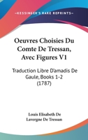 Oeuvres Choisies Du Comte De Tressan, Avec Figures V1: Traduction Libre D’amadis De Gaule, Books 1-2 (1787) 1166485277 Book Cover