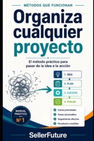 Organiza cualquier proyecto: El método práctico para pasar de la idea a la acción (Métodos que funcionan) (Spanish Edition) B0H6T4FG9S Book Cover