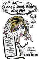 No, I Don't Want Your Dick PIC: A Whimsical Collection of Poems, Exploring the Adventures of Modern Dating. 1533508232 Book Cover