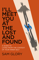 I'll Meet You at the Lost and Found: A Guide to Living from the Context of Your Inner Self 1789040302 Book Cover