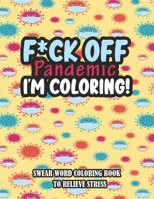 F*ck Off Pandemic I'm Coloring: A Humorous Adult Swear Word Coloring Book To Relieve Stress During World Wide Pandemic Chaos B08NL98NDN Book Cover