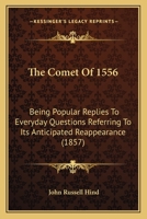 The Comet Of 1556: Being Popular Replies To Everyday Questions Referring To Its Anticipated Reappearance 1165753979 Book Cover