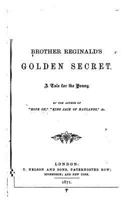 Brother Reginald's Golden Secret, a Tale for the Young 1530703360 Book Cover