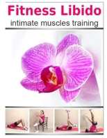 Fitness Libido – intimate muscles training: How To Become THE One For Your Man, How To Have An Exciting Sex Life, Improve Your Health and Looks 1521252459 Book Cover