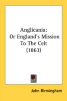 Anglicania Or England's Mission To The Celt 1164576879 Book Cover