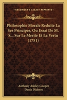 Philosophie Morale Reduite La Ses Principes, Ou Essai De M. S... Sur Le Merite Et La Vertu (1751) 1248415760 Book Cover