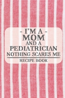 I'm a Aunt and a Pediatrician Nothing Scares Me Recipe Book: Blank Recipe Book to Write in for Women, Bartenders, Drink and Alcohol Log, Document all ... for Women, Wife, Mom, Aunt (6x9 120 pages) 1679152297 Book Cover