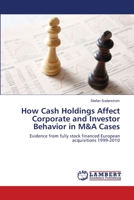 How Cash Holdings Affect Corporate and Investor Behavior in M&A Cases: Evidence from fully stock financed European acquisitions 1999-2010 3659143839 Book Cover