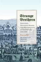 Strange Brethren: Refugees, Religious Bonds, and Reformation in Frankfurt, 1554-1608 0813946751 Book Cover