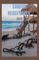 CANCUN REISEFÜHRER 2024: Das komplette, unverzichtbare Cancun-Erlebnis: Entdecken Sie die lebendige Geschichte, verborgene Schätze und ikonische ... und erfahrene Reisende (German Edition) B0CQ2NN3R1 Book Cover