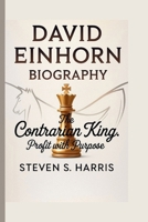 DAVID EINHORN: THE CONTRARIAN KING: PROFIT WITH PURPOSE B0FKC17T9L Book Cover