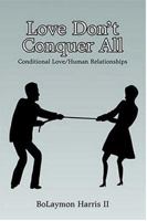 Love Don't Conquer All: Conditional Love/Human Relationships 1425930581 Book Cover