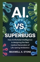 AI vs. Superbugs: How Artificial Intelligence is Designing the Next Generation of Life-Saving Antibiotics B0FMKFN3TN Book Cover