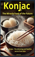 Konjac : The Miracle Food of the Future: Konjac: The slimming and healthy secret from Asia B0DPWPWQS2 Book Cover