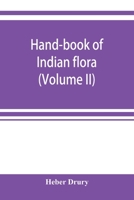 Hand-Book of the Indian Flora: being a Guide to all the Flowering Plants hitherto described as Indigenous to the Continent of India - Vol. 2 9353920787 Book Cover