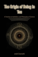 The Origin of Being in You: A Treatise on Aesthetics and Philosophy of Science (Ontologia e Estética: Da Alma ao Texto) B0GXFLV666 Book Cover