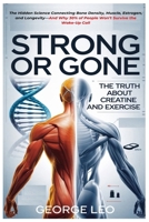 Strong or Gone: The Truth About Creatine And Exercise: The Hidden Science Connecting Bone Density, Muscle, Estrogen, and Longevity—And Why 30% of ... Wake-Up Call (General health and wellness) B0F4MPS3JD Book Cover