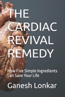 THE CARDIAC REVIVAL REMEDY: How Five Simple Ingredients Can Save Your Life B0H8Y29S3J Book Cover