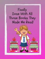 Finally Done With All Those Books They Made Me Read: a must have for the young reader! A fun way to document accelerated reader books, record the ... and remember the stories your kids loved. 1797434004 Book Cover