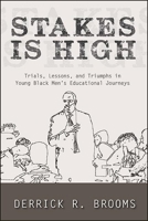 Stakes Is High: Trials, Lessons, and Triumphs in Young Black Men's Educational Journeys 1438486545 Book Cover