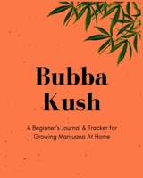 Bubba Kush A Beginner's Journal & Tracker for Growing Marijuana At Home: Size 8x10 | Made in the USA | Journal for Growers | Paperback 1695157540 Book Cover